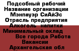 Подсобный рабочий › Название организации ­ Мэнпауэр СиАйЭс › Отрасль предприятия ­ Алкоголь, напитки › Минимальный оклад ­ 20 800 - Все города Работа » Вакансии   . Архангельская обл.,Северодвинск г.